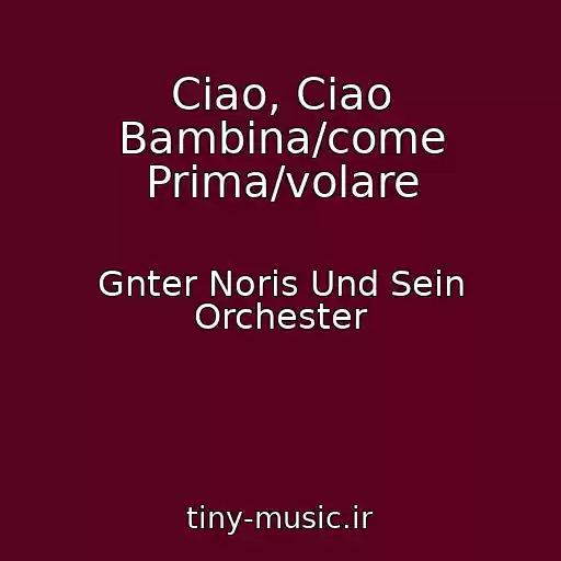 کاور آهنگ Ciao, Ciao Bambina/come Prima/volare از Gnter Noris Und Sein Orchester