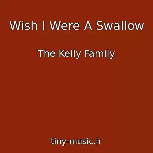 کاور آهنگ Wish I Were A Swallow از The Kelly Family