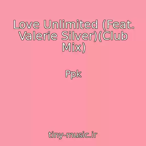کاور آهنگ Love Unlimited (Feat. Valerie Silver)(Club Mix) از Ppk