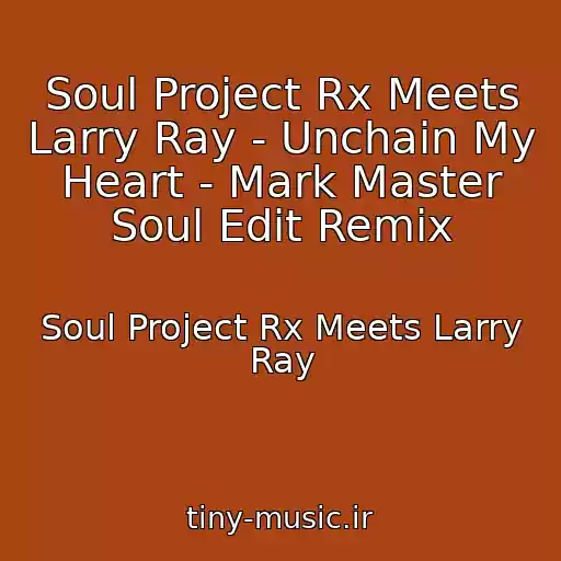 کاور آهنگ Soul Project Rx Meets Larry Ray - Unchain My Heart - Mark Master Soul Edit Remix از Soul Project Rx Meets Larry Ray