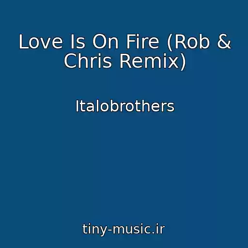 کاور آهنگ Love Is On Fire (Rob & Chris Remix) از Italobrothers