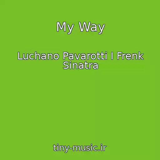 کاور آهنگ My Way از Luchano Pavarotti I Frenk Sinatra