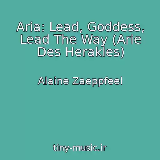 کاور آهنگ Aria: Lead, Goddess, Lead The Way (Arie Des Herakles) از Alaine Zaeppfeel