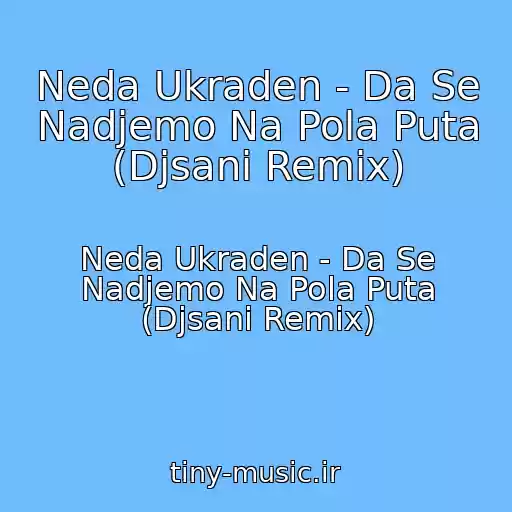 کاور آهنگ Neda Ukraden - Da Se Nadjemo Na Pola Puta (Djsani Remix) از Neda Ukraden - Da Se Nadjemo Na Pola Puta (Djsani Remix)