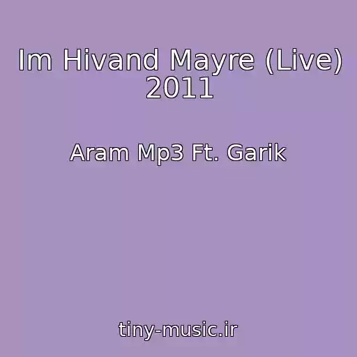 کاور آهنگ Im Hivand Mayre (Live) 2011 از Aram Mp3 Ft. Garik