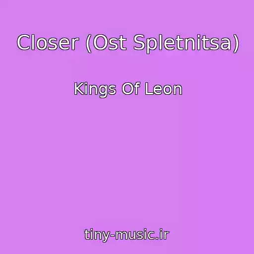 کاور آهنگ Closer (Ost Spletnitsa) از Kings Of Leon
