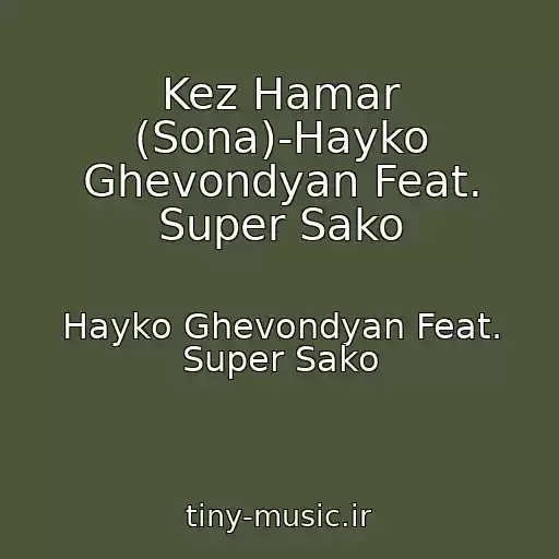 کاور آهنگ Kez Hamar (Sona)-Hayko Ghevondyan Feat. Super Sako از Hayko Ghevondyan Feat. Super Sako