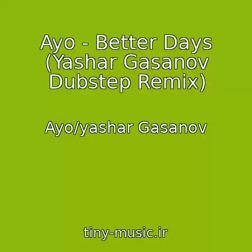 کاور آهنگ Ayo - Better Days (Yashar Gasanov Dubstep Remix) از Ayo/yashar Gasanov