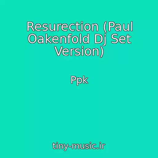 کاور آهنگ Resurection (Paul Oakenfold Dj Set Version) از Ppk