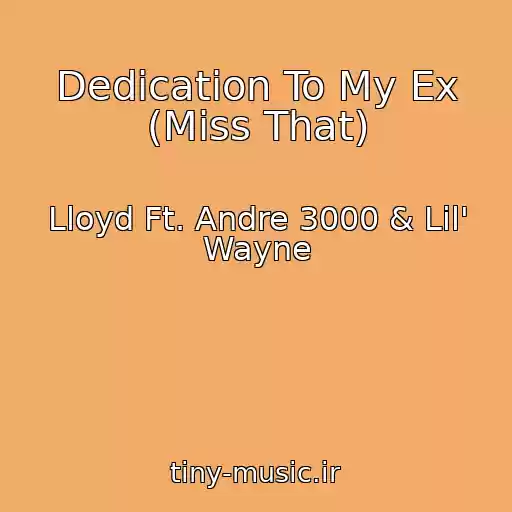 کاور آهنگ Dedication To My Ex (Miss That) از Lloyd Ft. Andre 3000 & Lil' Wayne
