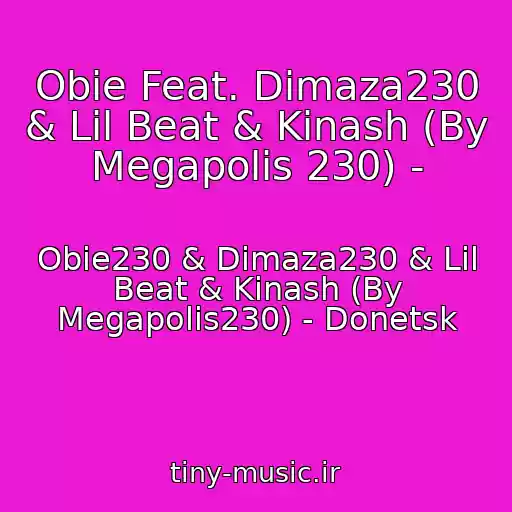 کاور آهنگ Obie Feat. Dimaza230 & Lil Beat & Kinash (By Megapolis 230) - از Obie230 & Dimaza230 & Lil Beat & Kinash (By Megapolis230) - Donetsk