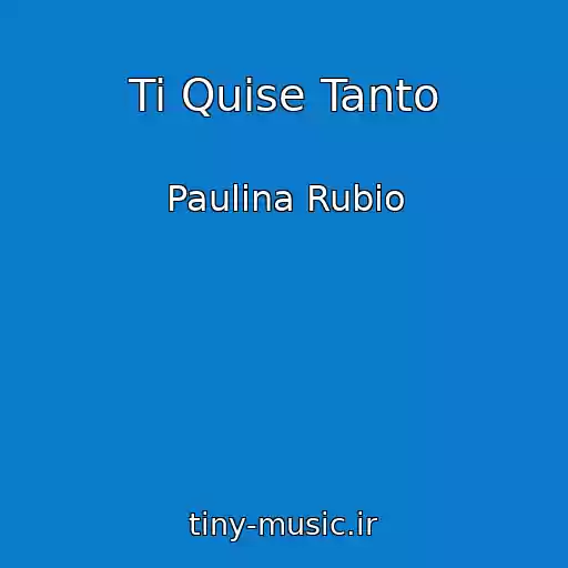 کاور آهنگ Ti Quise Tanto از Paulina Rubio