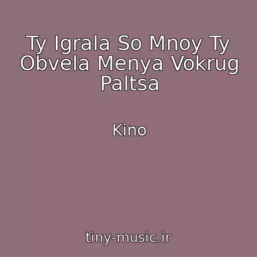 کاور آهنگ Ty Igrala So Mnoy Ty Obvela Menya Vokrug Paltsa از Kino