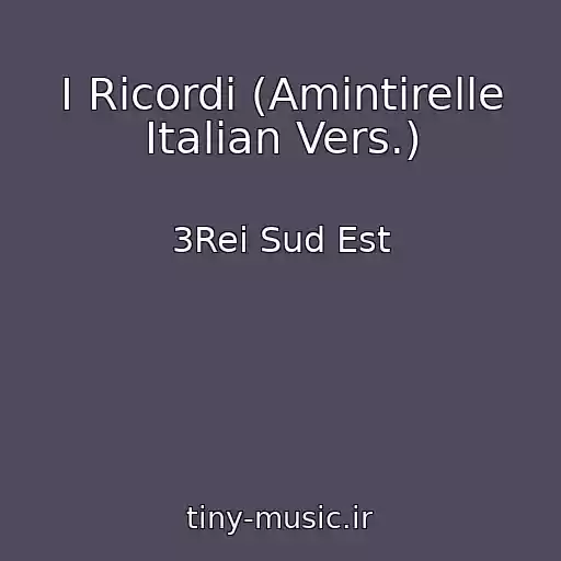 کاور آهنگ I Ricordi (Amintirelle Italian Vers.) از 3Rei Sud Est