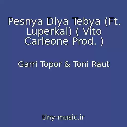 کاور آهنگ Pesnya Dlya Tebya (Ft. Luperkal) ( Vito Carleone Prod. ) از Garri Topor & Toni Raut