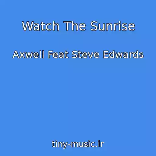 کاور آهنگ Watch The Sunrise از Axwell Feat Steve Edwards