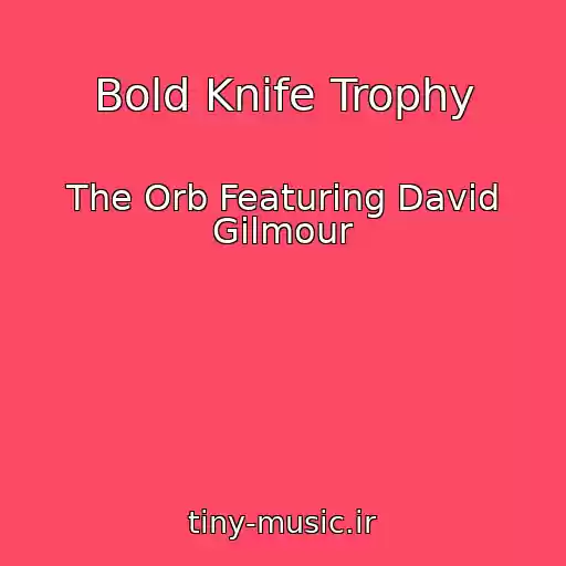 کاور آهنگ Bold Knife Trophy از The Orb Featuring David Gilmour