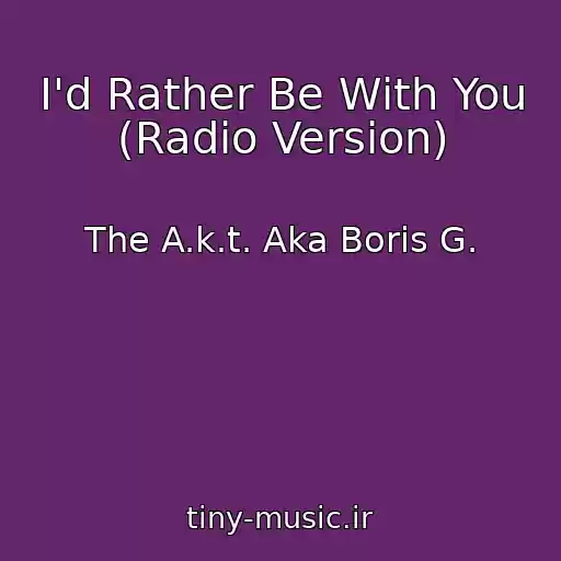 کاور آهنگ I'd Rather Be With You (Radio Version) از The A.k.t. Aka Boris G.
