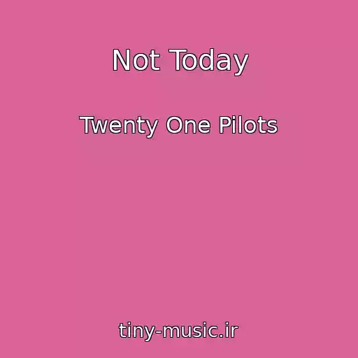 کاور آهنگ Not Today از Twenty One Pilots