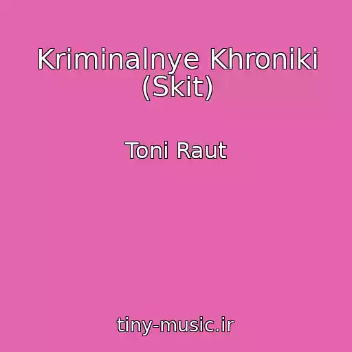 کاور آهنگ Kriminalnye Khroniki (Skit) از Toni Raut