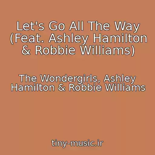 کاور آهنگ Let's Go All The Way (Feat. Ashley Hamilton & Robbie Williams) از The Wondergirls, Ashley Hamilton & Robbie Williams