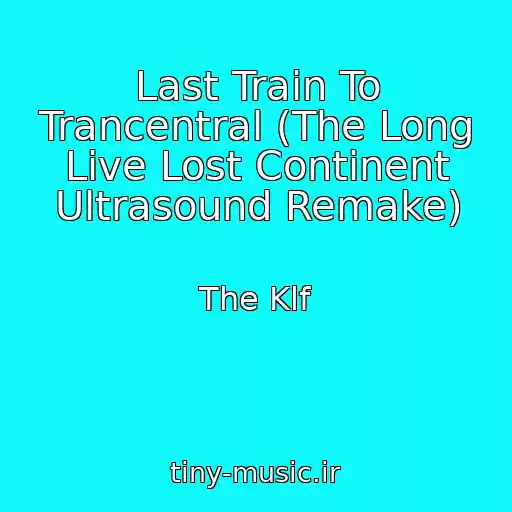 کاور آهنگ Last Train To Trancentral (The Long Live Lost Continent Ultrasound Remake) از The Klf
