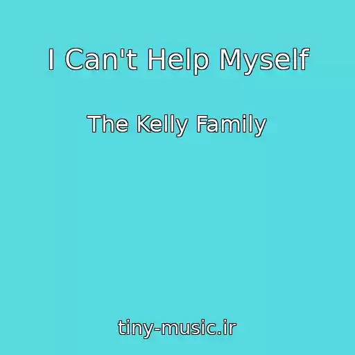 کاور آهنگ I Can't Help Myself از The Kelly Family