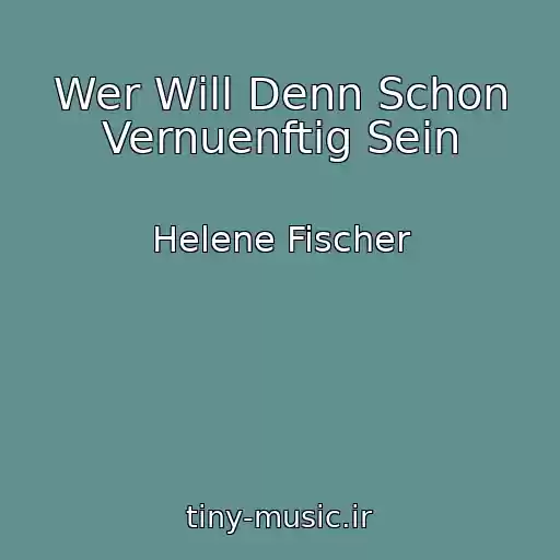 کاور آهنگ Wer Will Denn Schon Vernuenftig Sein از Helene Fischer