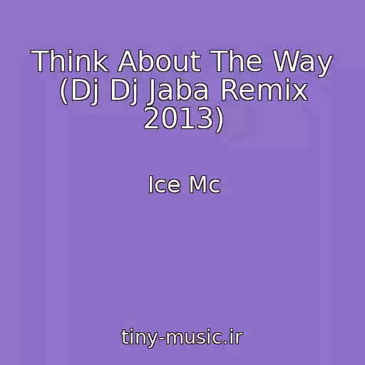 کاور آهنگ Think About The Way (Dj Dj Jaba Remix 2013) از Ice Mc