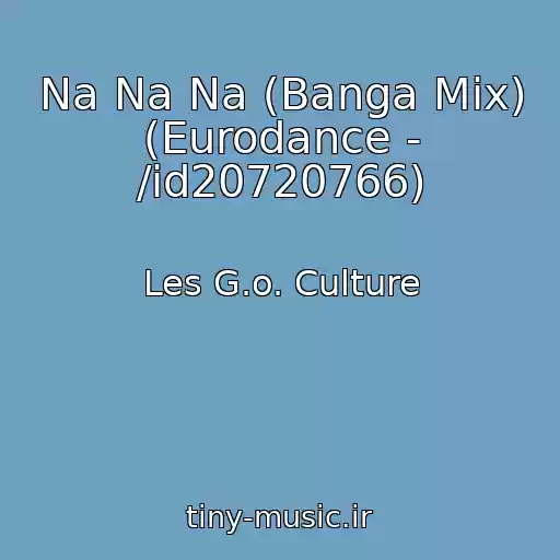 کاور آهنگ Na Na Na (Banga Mix) (Eurodance - /id20720766) از Les G.o. Culture