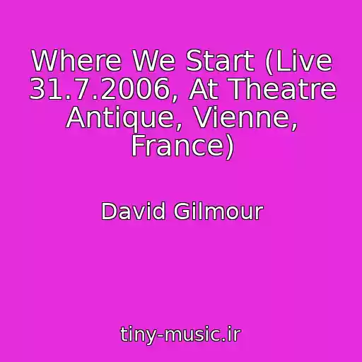 کاور آهنگ Where We Start (Live 31.7.2006, At Theatre Antique, Vienne, France) از David Gilmour