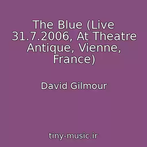 کاور آهنگ The Blue (Live 31.7.2006, At Theatre Antique, Vienne, France) از David Gilmour