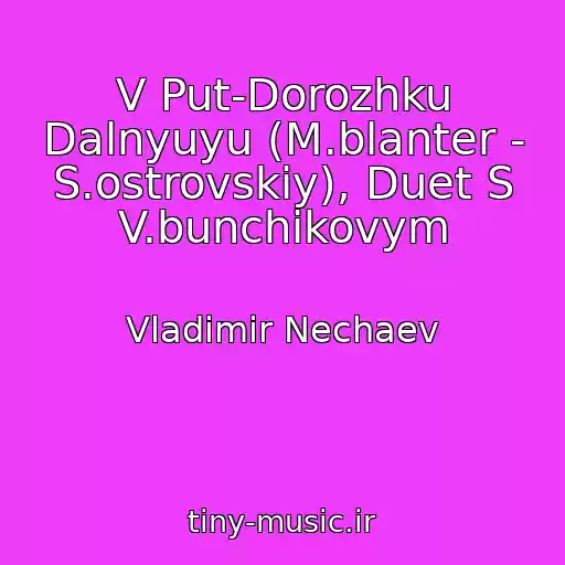 کاور آهنگ V Put-Dorozhku Dalnyuyu (M.blanter - S.ostrovskiy), Duet S V.bunchikovym از Vladimir Nechaev