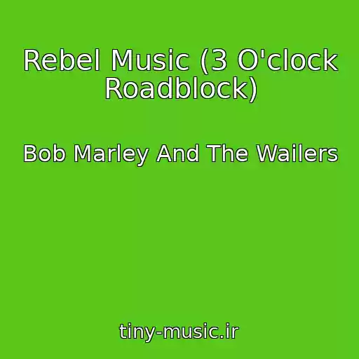 کاور آهنگ Rebel Music (3 O'clock Roadblock) از Bob Marley And The Wailers