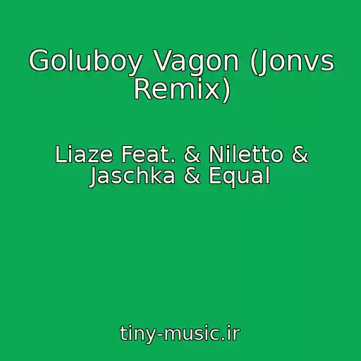 کاور آهنگ Goluboy Vagon (Jonvs Remix) از Liaze Feat. & Niletto & Jaschka & Equal
