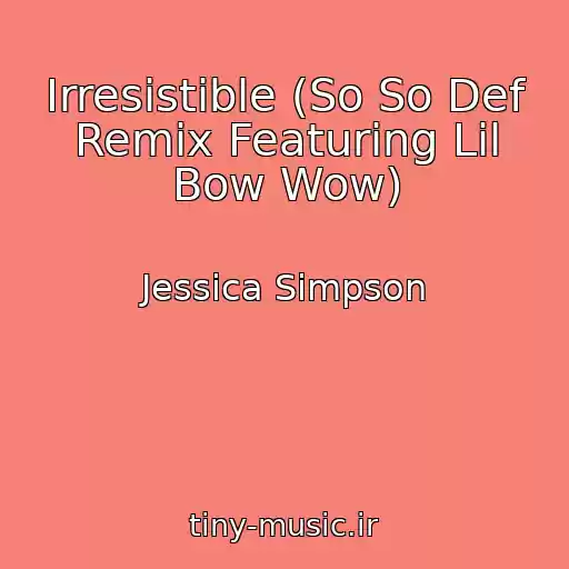 کاور آهنگ Irresistible (So So Def Remix Featuring Lil Bow Wow) از Jessica Simpson