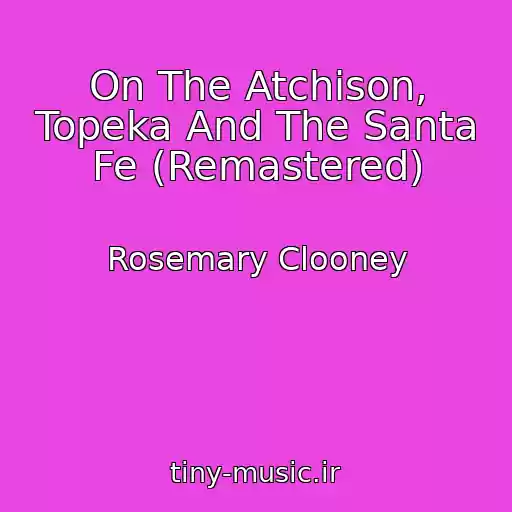 کاور آهنگ On The Atchison, Topeka And The Santa Fe (Remastered) از Rosemary Clooney