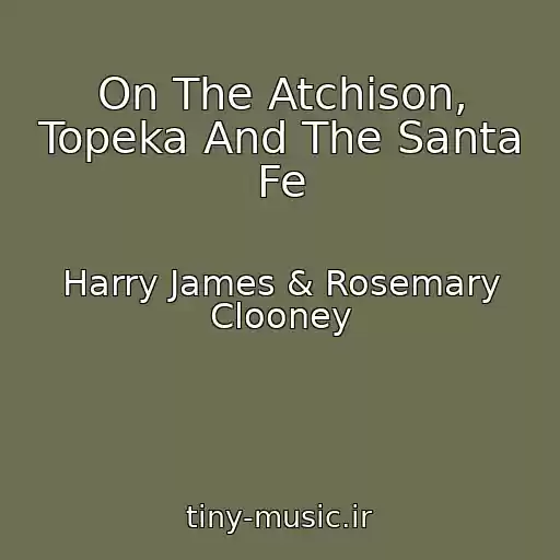 کاور آهنگ On The Atchison, Topeka And The Santa Fe از Harry James & Rosemary Clooney