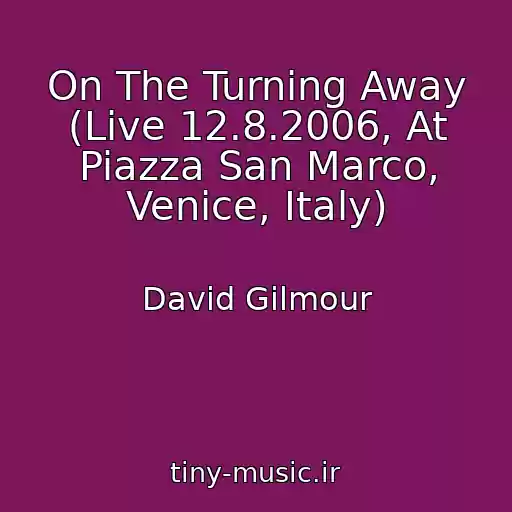 کاور آهنگ On The Turning Away (Live 12.8.2006, At Piazza San Marco, Venice, Italy) از David Gilmour