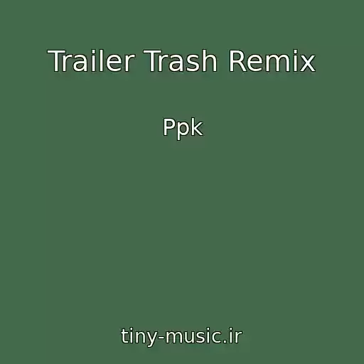کاور آهنگ Trailer Trash Remix از Ppk
