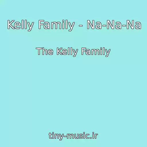 کاور آهنگ Kelly Family - Na-Na-Na از The Kelly Family