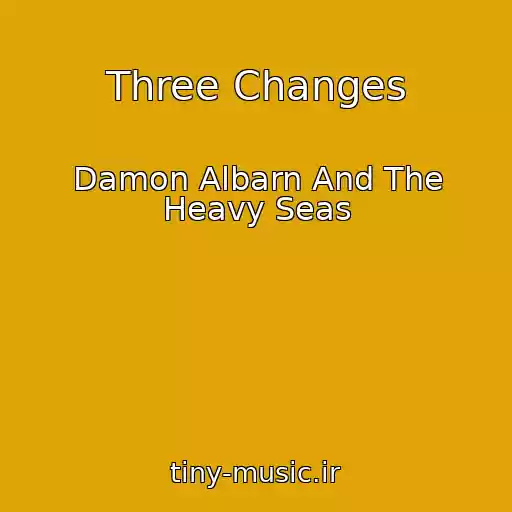 کاور آهنگ Three Changes از Damon Albarn And The Heavy Seas