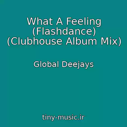 کاور آهنگ What A Feeling (Flashdance) (Clubhouse Album Mix) از Global Deejays