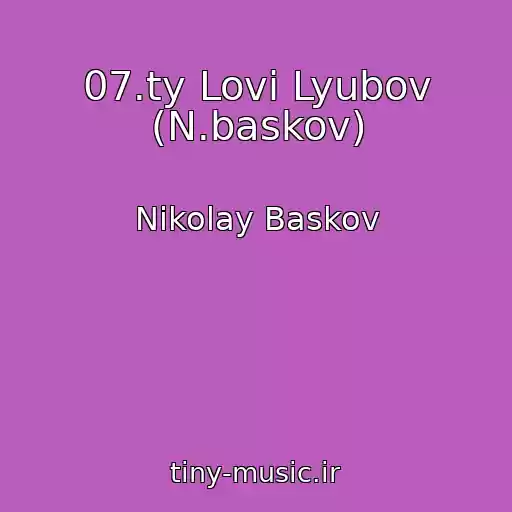 کاور آهنگ 07.ty Lovi Lyubov (N.baskov) از Nikolay Baskov