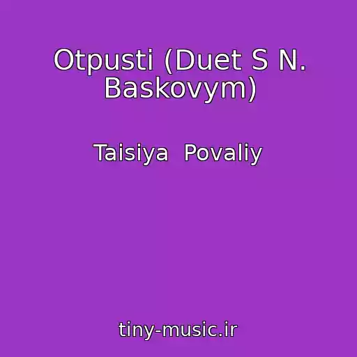 کاور آهنگ Otpusti (Duet S N. Baskovym) از Taisiya  Povaliy