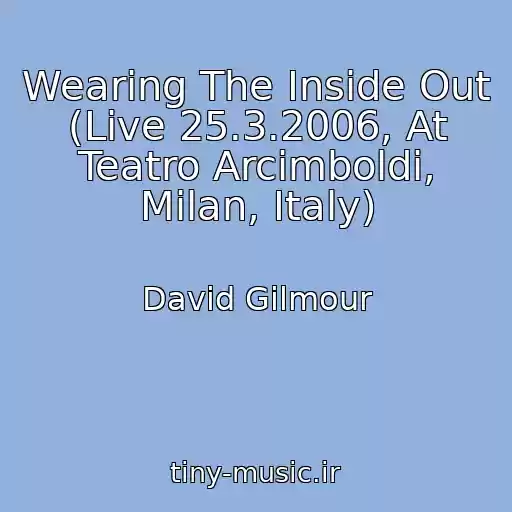 کاور آهنگ Wearing The Inside Out (Live 25.3.2006, At Teatro Arcimboldi, Milan, Italy) از David Gilmour