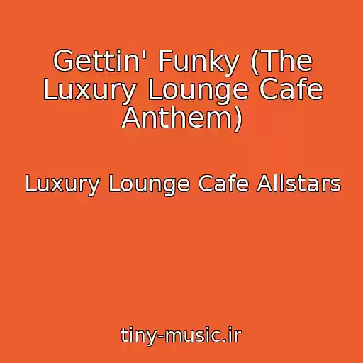 کاور آهنگ Gettin' Funky (The Luxury Lounge Cafe Anthem) از Luxury Lounge Cafe Allstars