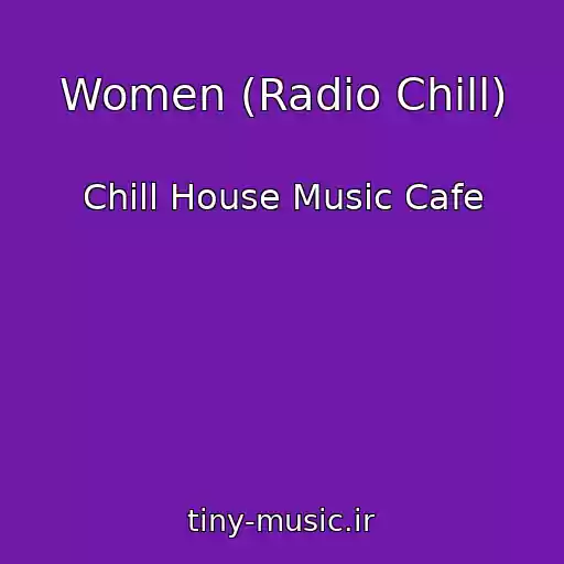 کاور آهنگ Women (Radio Chill) از Chill House Music Cafe