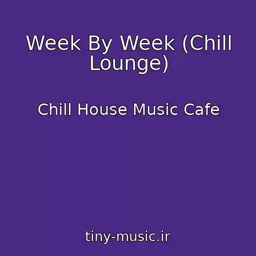 کاور آهنگ Week By Week (Chill Lounge) از Chill House Music Cafe