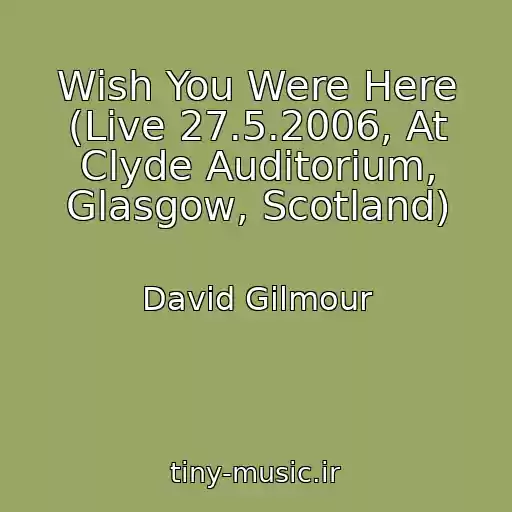 کاور آهنگ Wish You Were Here (Live 27.5.2006, At Clyde Auditorium, Glasgow, Scotland) از David Gilmour